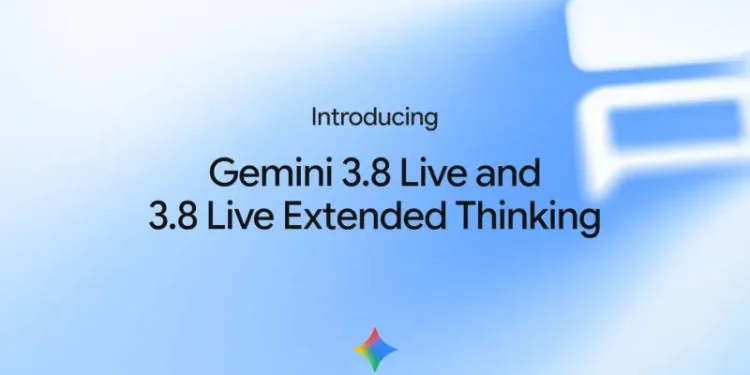 Google launches Type II Gemini 3.8 Live and Live Extended Thinking